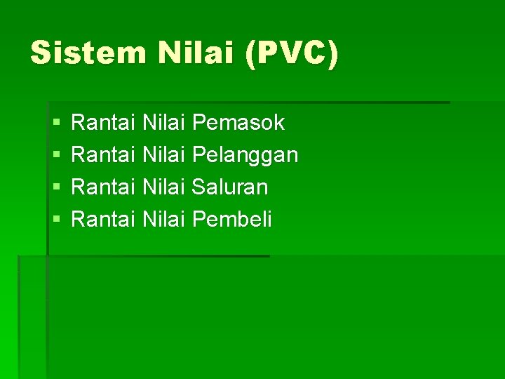 Sistem Nilai (PVC) § § Rantai Nilai Pemasok Rantai Nilai Pelanggan Rantai Nilai Saluran