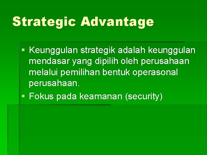Strategic Advantage § Keunggulan strategik adalah keunggulan mendasar yang dipilih oleh perusahaan melalui pemilihan