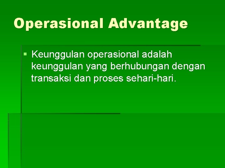 Operasional Advantage § Keunggulan operasional adalah keunggulan yang berhubungan dengan transaksi dan proses sehari-hari.