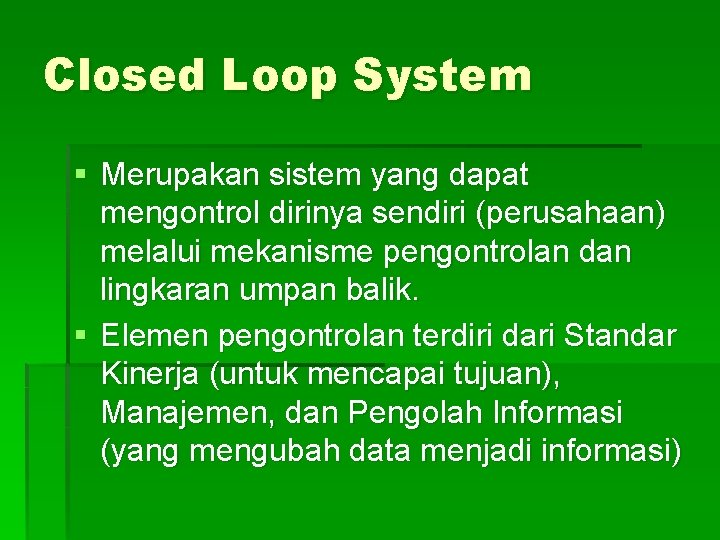 Closed Loop System § Merupakan sistem yang dapat mengontrol dirinya sendiri (perusahaan) melalui mekanisme