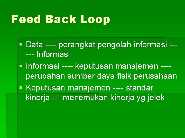 Feed Back Loop § Data ---- perangkat pengolah informasi ----- Informasi § Informasi ----