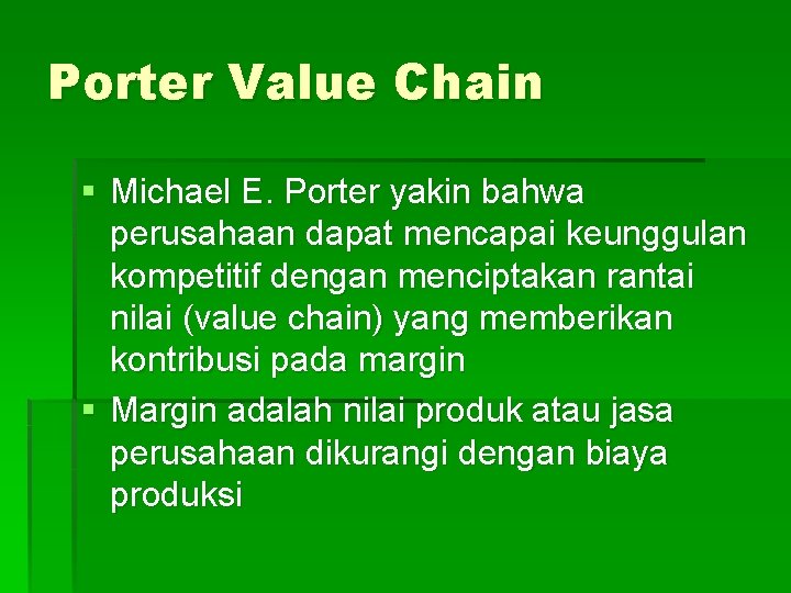 Porter Value Chain § Michael E. Porter yakin bahwa perusahaan dapat mencapai keunggulan kompetitif