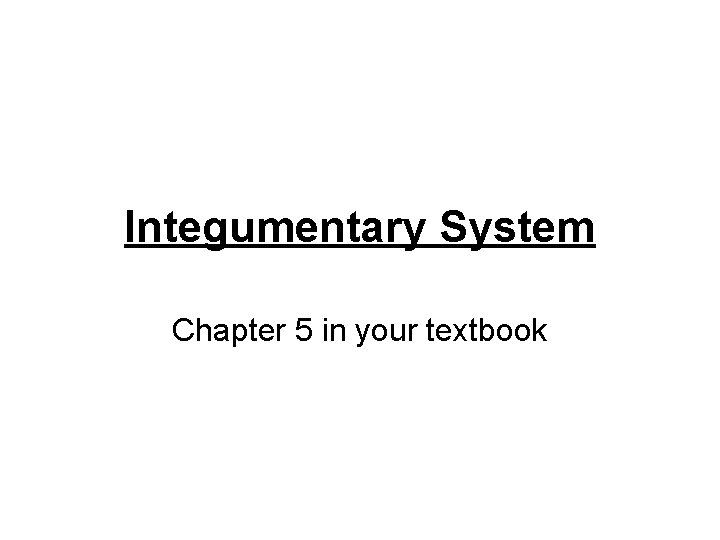 Integumentary System Chapter 5 in your textbook 