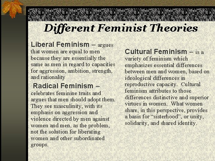 Different Feminist Theories Liberal Feminism – argues that women are equal to men because