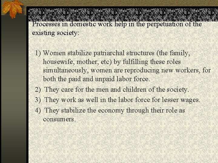 Processes in domestic work help in the perpetuation of the existing society: 1) Women