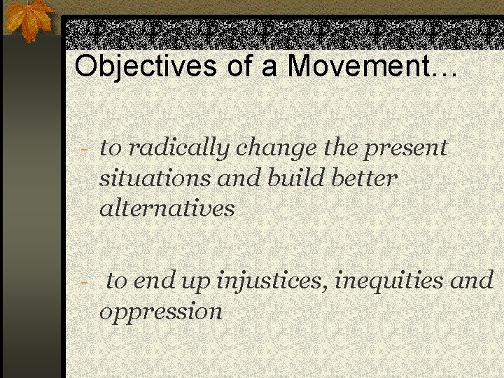 Objectives of a Movement… - to radically change the present situations and build better