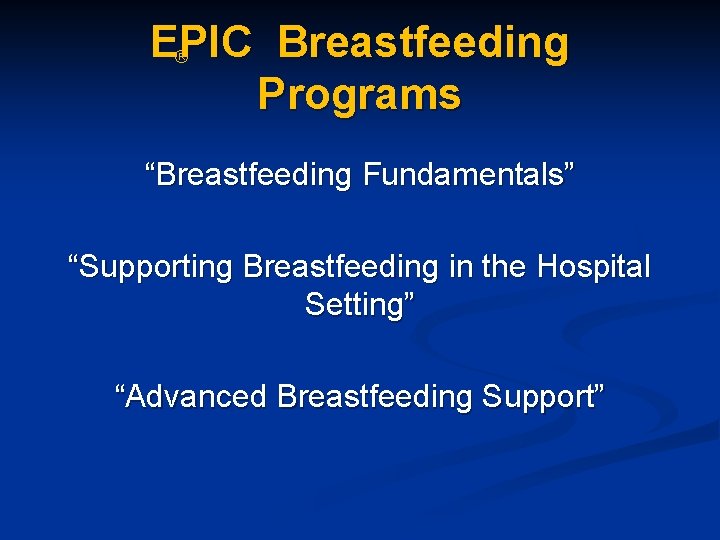 EPIC Breastfeeding ® Programs “Breastfeeding Fundamentals” “Supporting Breastfeeding in the Hospital Setting” “Advanced Breastfeeding EPIC Breastfeeding ® Programs “Breastfeeding Fundamentals” “Supporting Breastfeeding in the Hospital Setting” “Advanced Breastfeeding