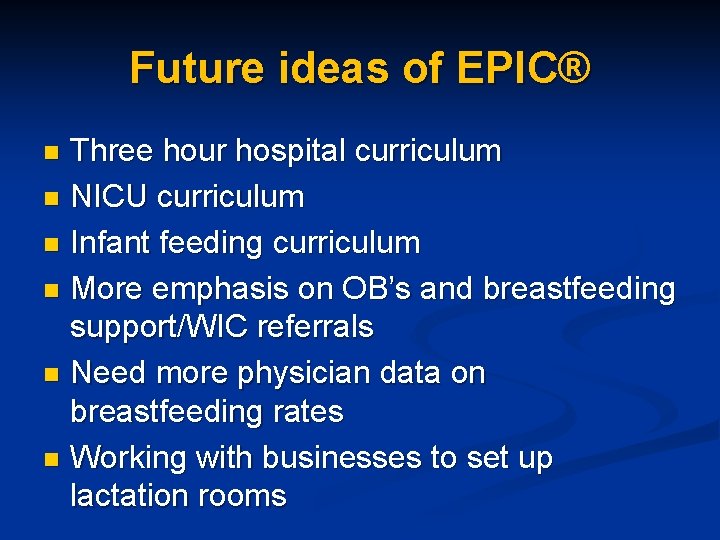 Future ideas of EPIC® Three hour hospital curriculum n NICU curriculum n Infant feeding Future ideas of EPIC® Three hour hospital curriculum n NICU curriculum n Infant feeding