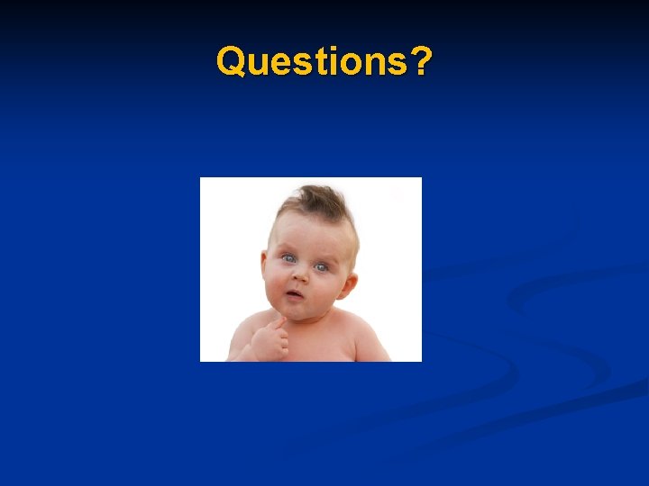 Questions? Questions?