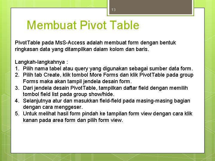 13 Membuat Pivot Table Pivot. Table pada Ms. S-Access adalah membuat form dengan bentuk