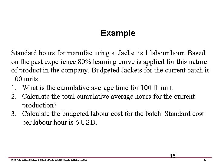 Example Standard hours for manufacturing a Jacket is 1 labour hour. Based on the