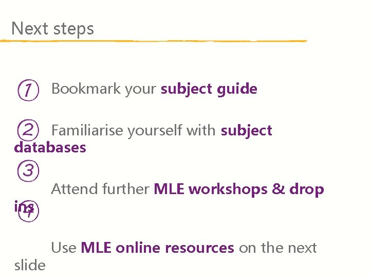 Next steps Bookmark your subject guide Familiarise yourself with subject databases ins slide Attend