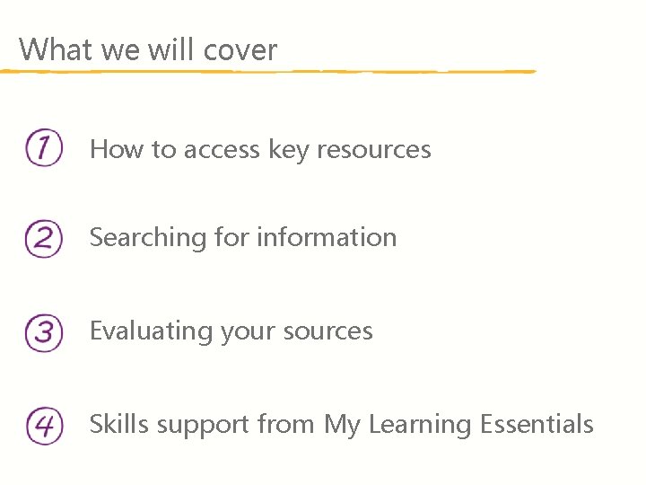 What we will cover How to access key resources Searching for information Evaluating your