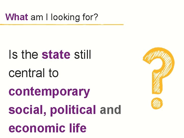 What am I looking for? Is the state still central to contemporary social, political