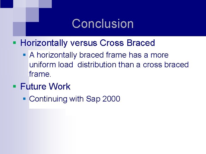Conclusion § Horizontally versus Cross Braced § A horizontally braced frame has a more