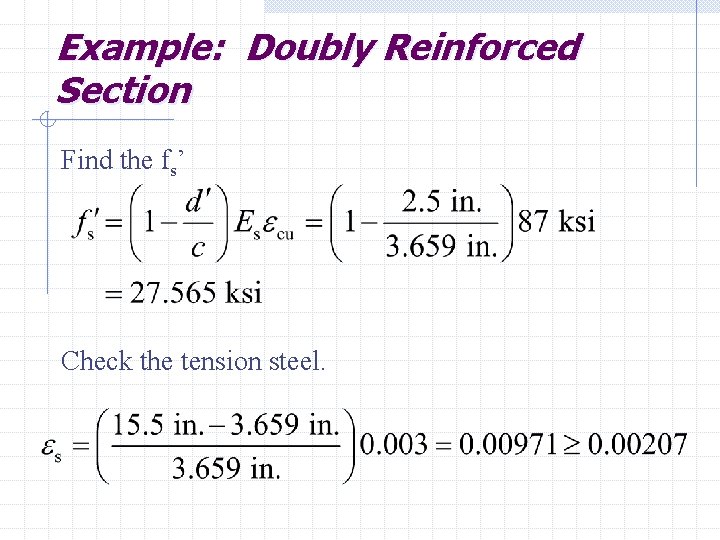 Example: Doubly Reinforced Section Find the fs’ Check the tension steel. 