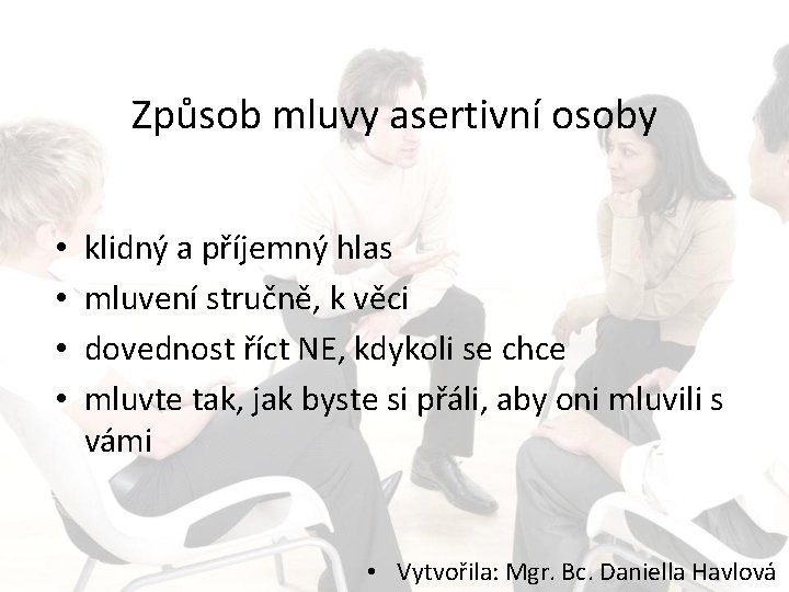 Způsob mluvy asertivní osoby • • klidný a příjemný hlas mluvení stručně, k věci