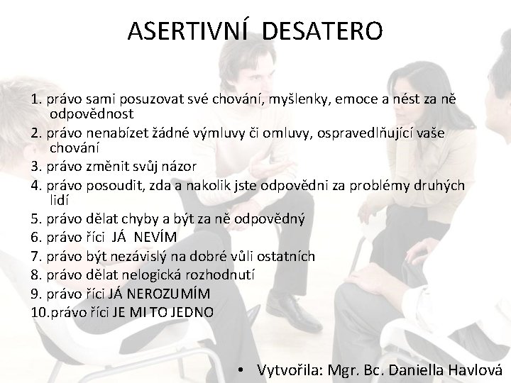 ASERTIVNÍ DESATERO 1. právo sami posuzovat své chování, myšlenky, emoce a nést za ně