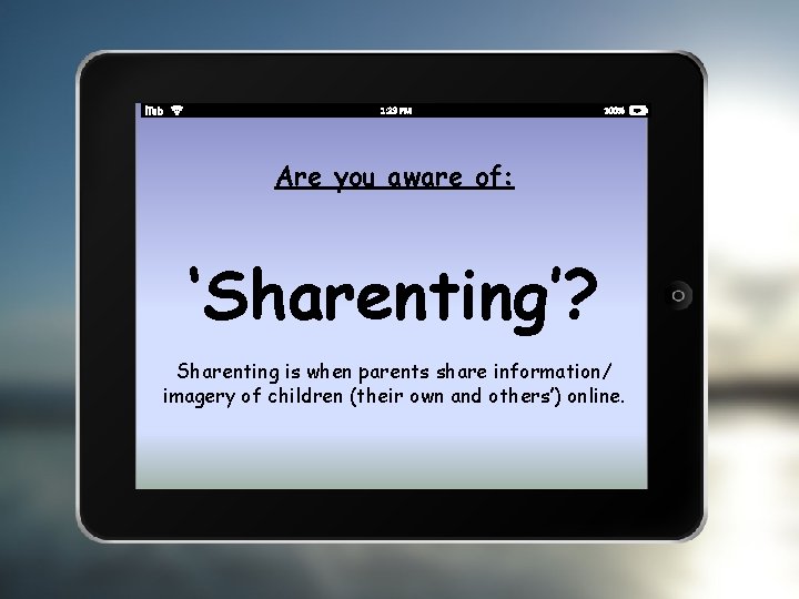 Are you aware of: ‘Sharenting’? Sharenting is when parents share information/ imagery of children