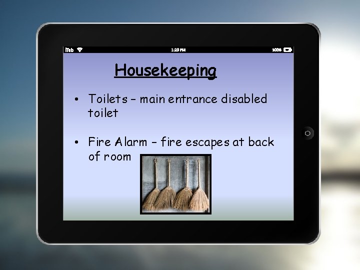 Housekeeping • Toilets – main entrance disabled toilet • Fire Alarm – fire escapes