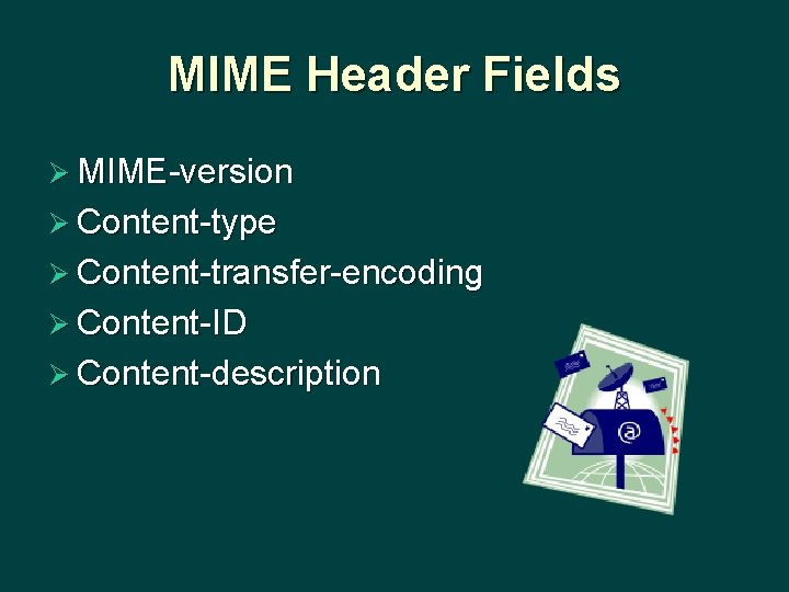 MIME Header Fields Ø MIME-version Ø Content-type Ø Content-transfer-encoding Ø Content-ID Ø Content-description 