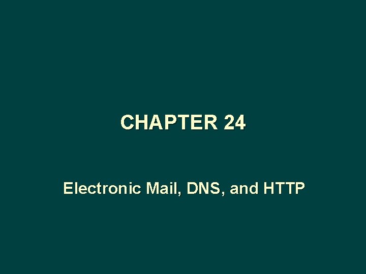 CHAPTER 24 Electronic Mail, DNS, and HTTP 