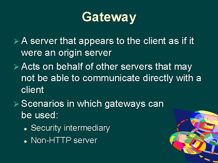 Gateway Ø A server that appears to the client as if it were an