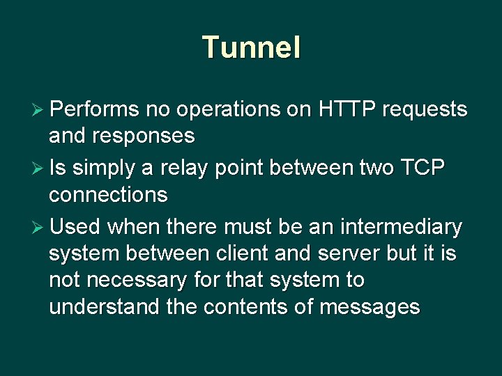 Tunnel Ø Performs no operations on HTTP requests and responses Ø Is simply a
