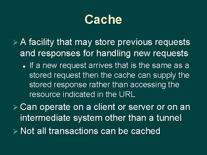 Cache Ø A facility that may store previous requests and responses for handling new