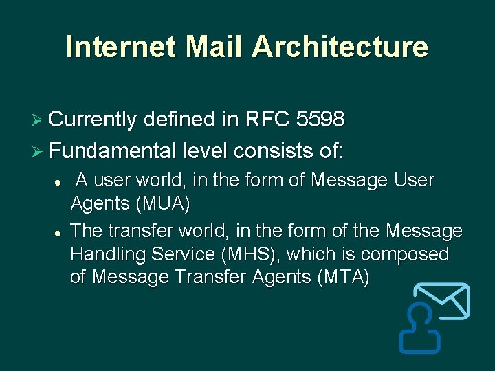 Internet Mail Architecture Ø Currently defined in RFC 5598 Ø Fundamental level consists of: