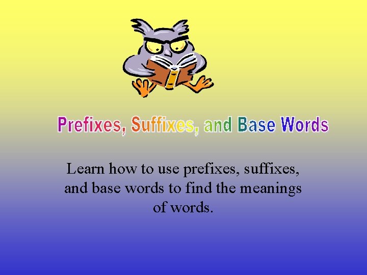 Learn how to use prefixes, suffixes, and base words to find the meanings of