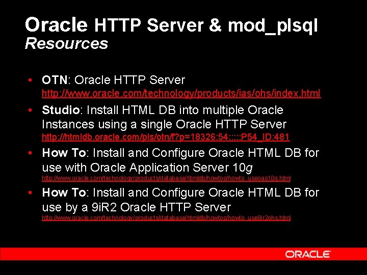 Oracle HTTP Server & mod_plsql Resources • OTN: Oracle HTTP Server http: //www. oracle.