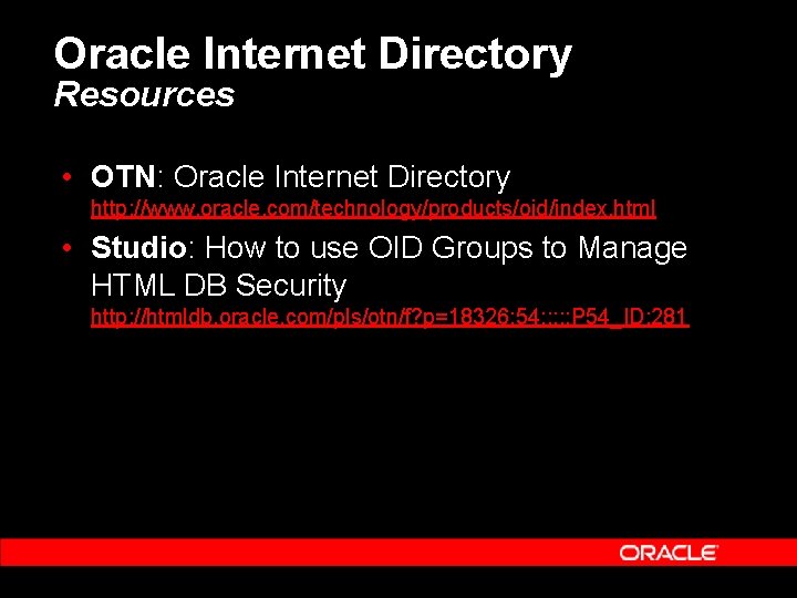 Oracle Internet Directory Resources • OTN: Oracle Internet Directory http: //www. oracle. com/technology/products/oid/index. html