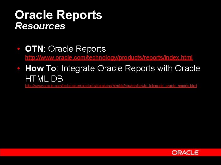Oracle Reports Resources • OTN: Oracle Reports http: //www. oracle. com/technology/products/reports/index. html • How