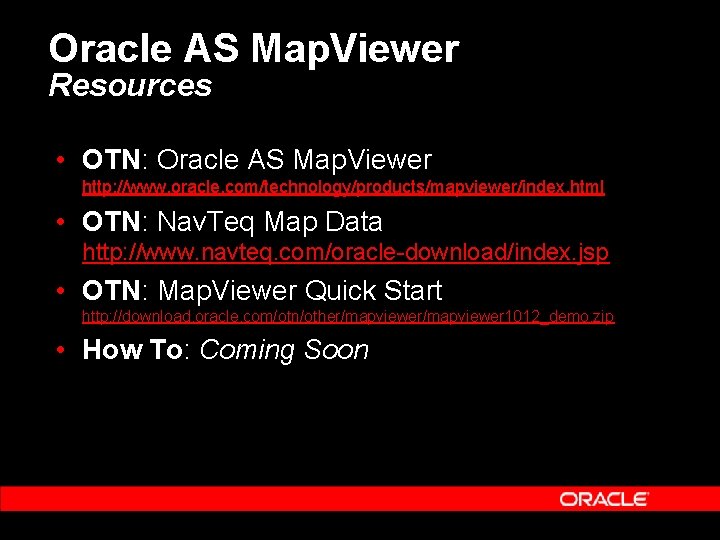 Oracle AS Map. Viewer Resources • OTN: Oracle AS Map. Viewer http: //www. oracle.