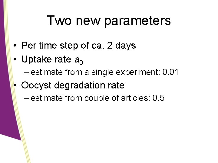 Two new parameters • Per time step of ca. 2 days • Uptake rate