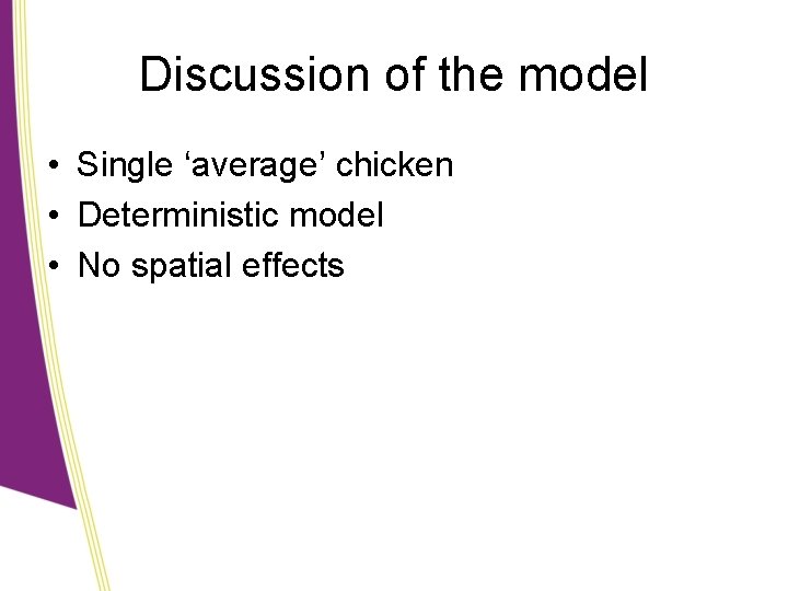 Discussion of the model • Single ‘average’ chicken • Deterministic model • No spatial