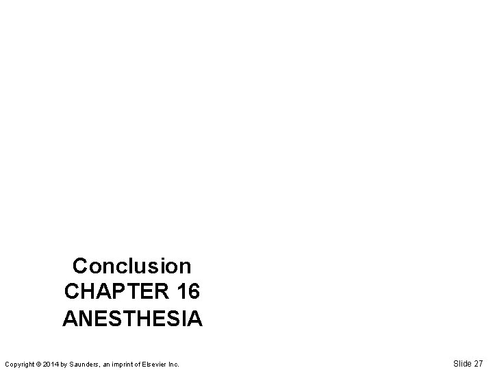 Conclusion CHAPTER 16 ANESTHESIA Copyright © 2014 by Saunders, an imprint of Elsevier Inc.