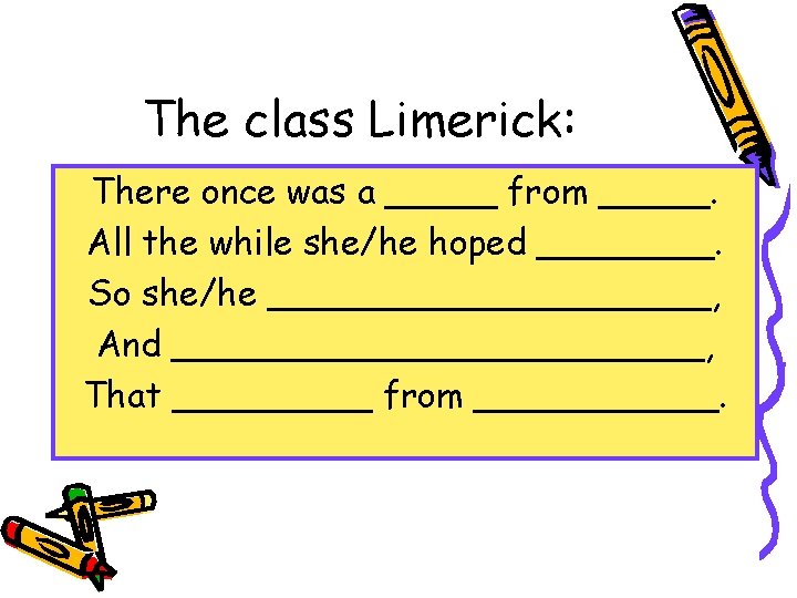 The class Limerick: There once was a _____ from _____. All the while she/he