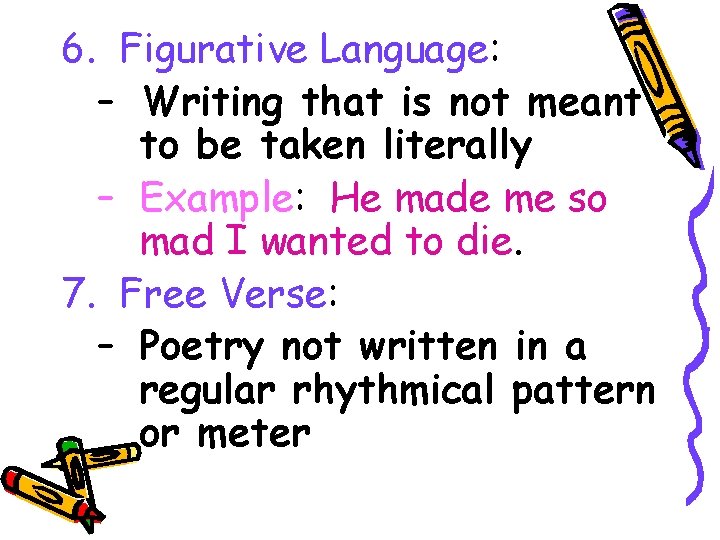 6. Figurative Language: – Writing that is not meant to be taken literally –