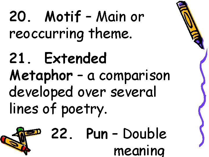 20. Motif – Main or reoccurring theme. 21. Extended Metaphor – a comparison developed