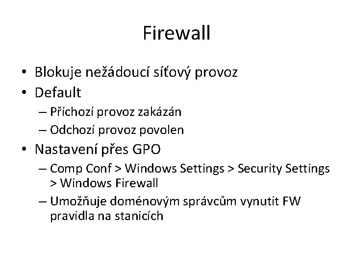 Firewall • Blokuje nežádoucí síťový provoz • Default – Příchozí provoz zakázán – Odchozí