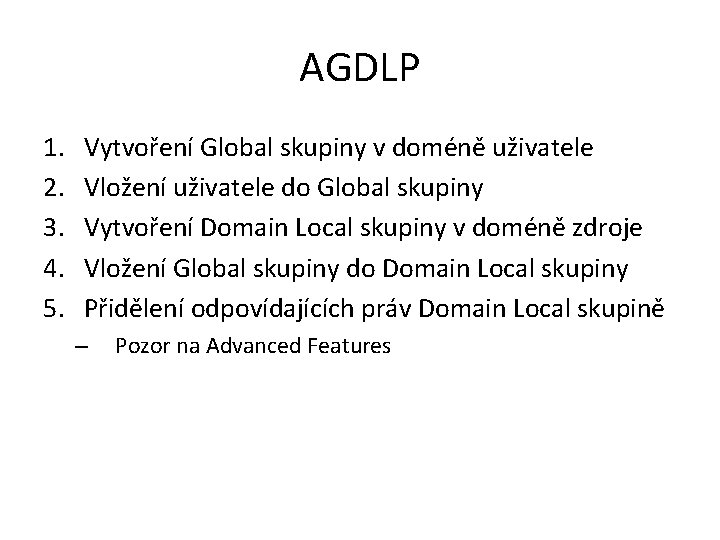 AGDLP 1. 2. 3. 4. 5. Vytvoření Global skupiny v doméně uživatele Vložení uživatele