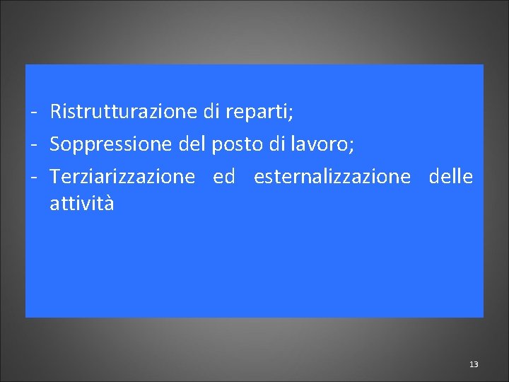 - Ristrutturazione di reparti; - Soppressione del posto di lavoro; - Terziarizzazione ed esternalizzazione