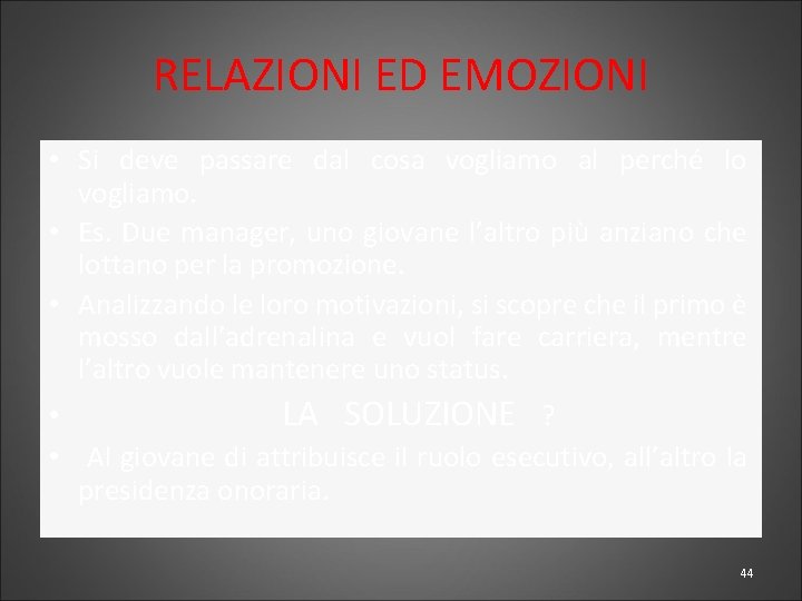 RELAZIONI ED EMOZIONI • Si deve passare dal cosa vogliamo al perché lo vogliamo.