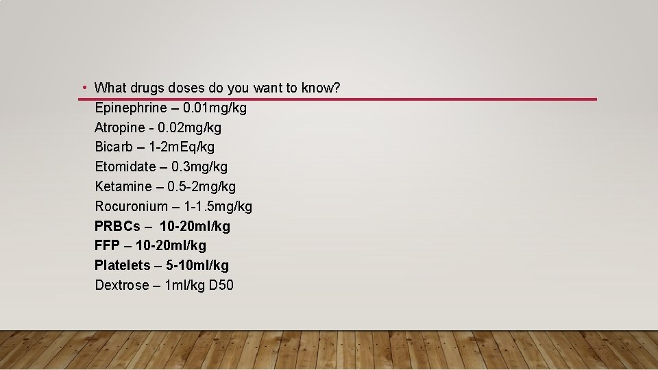  • What drugs doses do you want to know? Epinephrine – 0. 01