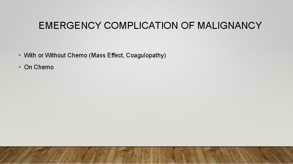 EMERGENCY COMPLICATION OF MALIGNANCY • With or Without Chemo (Mass Effect, Coagulopathy) • On