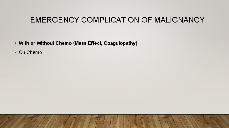 EMERGENCY COMPLICATION OF MALIGNANCY • With or Without Chemo (Mass Effect, Coagulopathy) • On