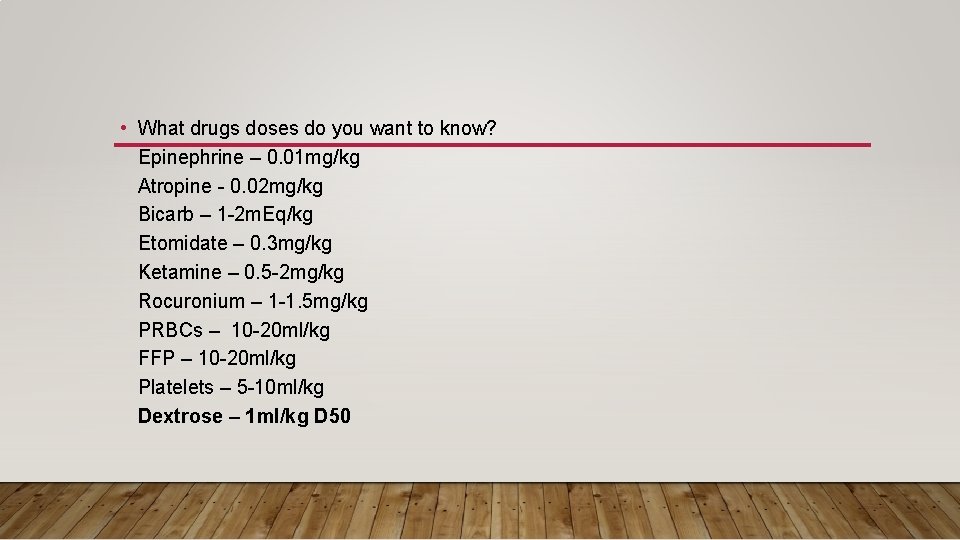  • What drugs doses do you want to know? Epinephrine – 0. 01