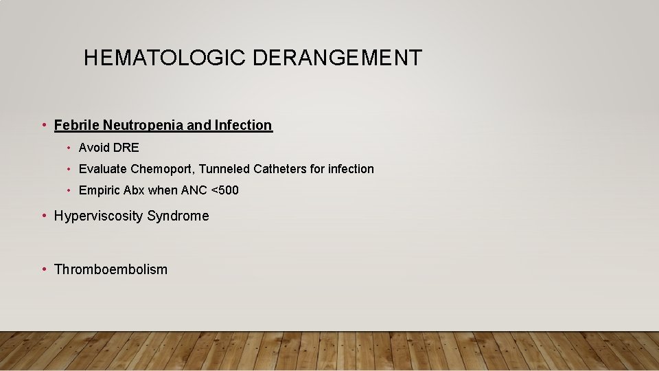 HEMATOLOGIC DERANGEMENT • Febrile Neutropenia and Infection • Avoid DRE • Evaluate Chemoport, Tunneled